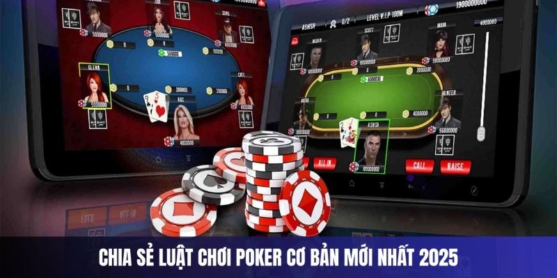 Chia sẻ luật chơi Poker cơ bản mới nhất 2025
