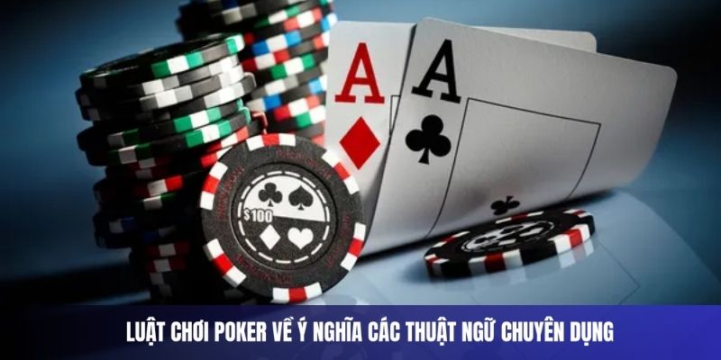 Luật chơi Poker về ý nghĩa các thuật ngữ chuyên dụng