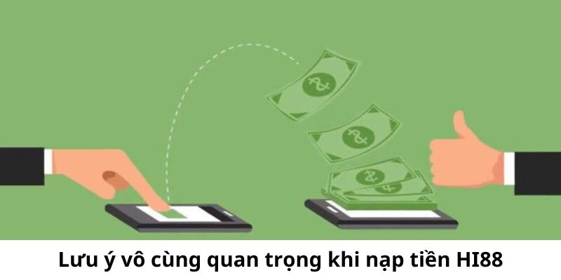 Lưu ý vô cùng quan trọng khi nạp tiền Hi88