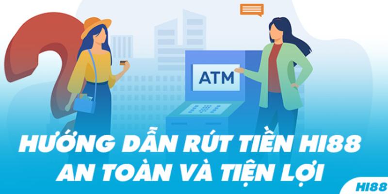 Quy trình các bước thực hiện việc rút tiền Hi88